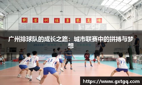 广州排球队的成长之路：城市联赛中的拼搏与梦想