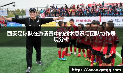 西安足球队在邀请赛中的战术意识与团队协作表现分析
